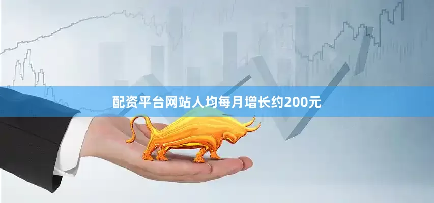 配资平台网站人均每月增长约200元