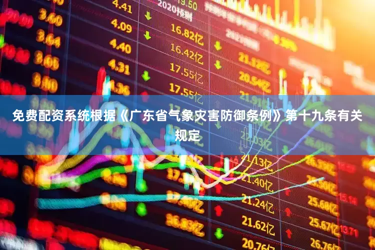 免费配资系统根据《广东省气象灾害防御条例》第十九条有关规定