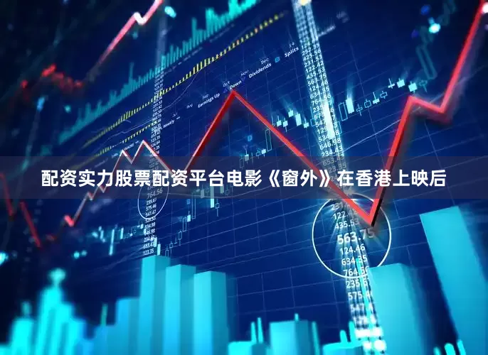 配资实力股票配资平台电影《窗外》在香港上映后