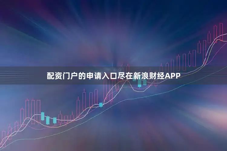 配资门户的申请入口尽在新浪财经APP