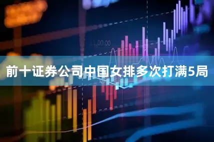 前十证券公司中国女排多次打满5局
