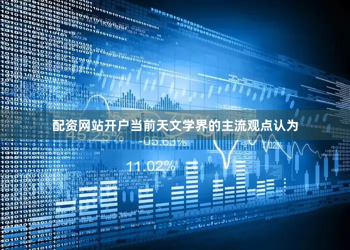 配资网站开户当前天文学界的主流观点认为