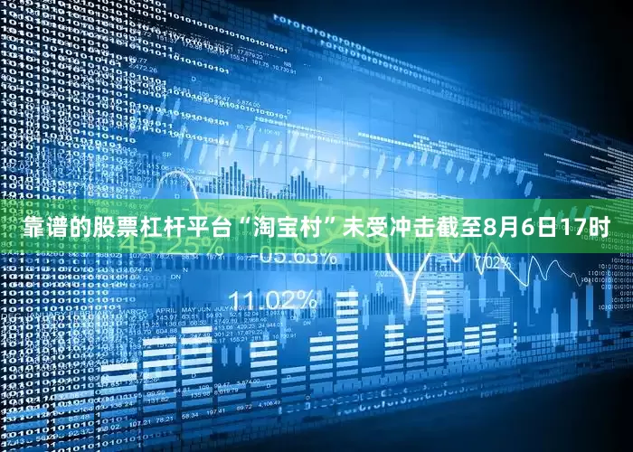 靠谱的股票杠杆平台“淘宝村”未受冲击截至8月6日17时